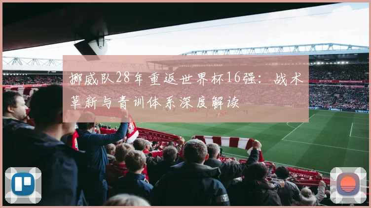 挪威队28年重返世界杯16强：战术革新与青训体系深度解读